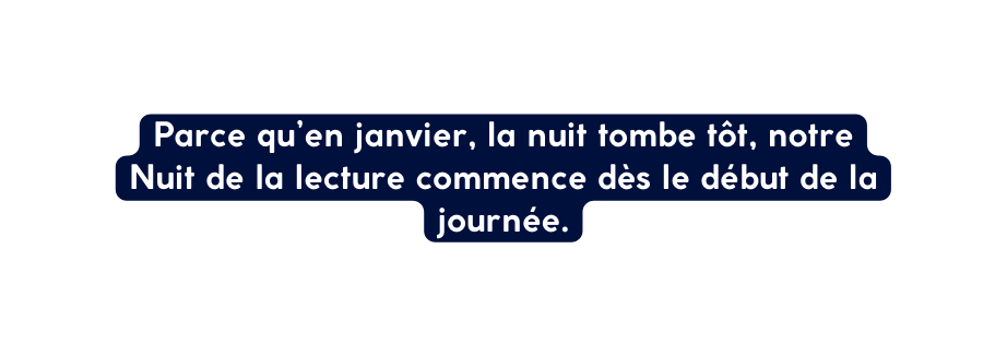 Parce qu en janvier la nuit tombe tôt notre Nuit de la lecture commence dès le début de la journée