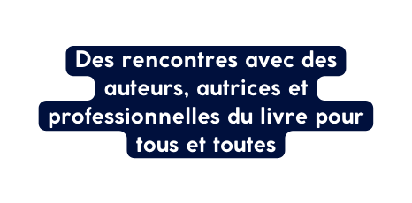 Des rencontres avec des auteurs autrices et professionnelles du livre pour tous et toutes