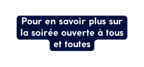 Pour en savoir plus sur la soirée ouverte à tous et toutes