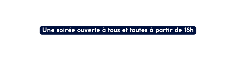Une soirée ouverte à tous et toutes à partir de 18h